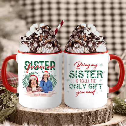 Being My Sister Is The Only Gift You Need - Personalized Christmas gift For Sister - Custom Accent Mug - MyMindfulGifts