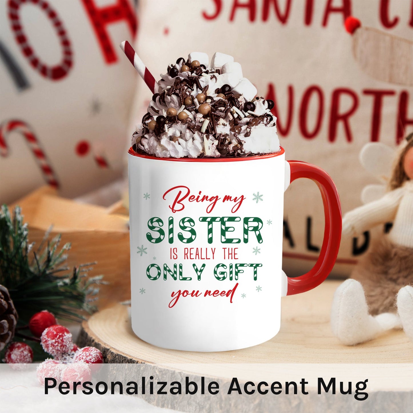 Being My Sister Is The Only Gift You Need - Personalized Christmas gift For Sister - Custom Accent Mug - MyMindfulGifts