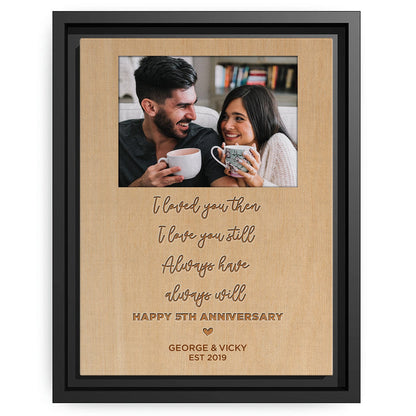 I Loved You Then I Love You Still - Personalized 5 Year Anniversary gift For Husband or Wife - Custom Canvas Print - MyMindfulGifts