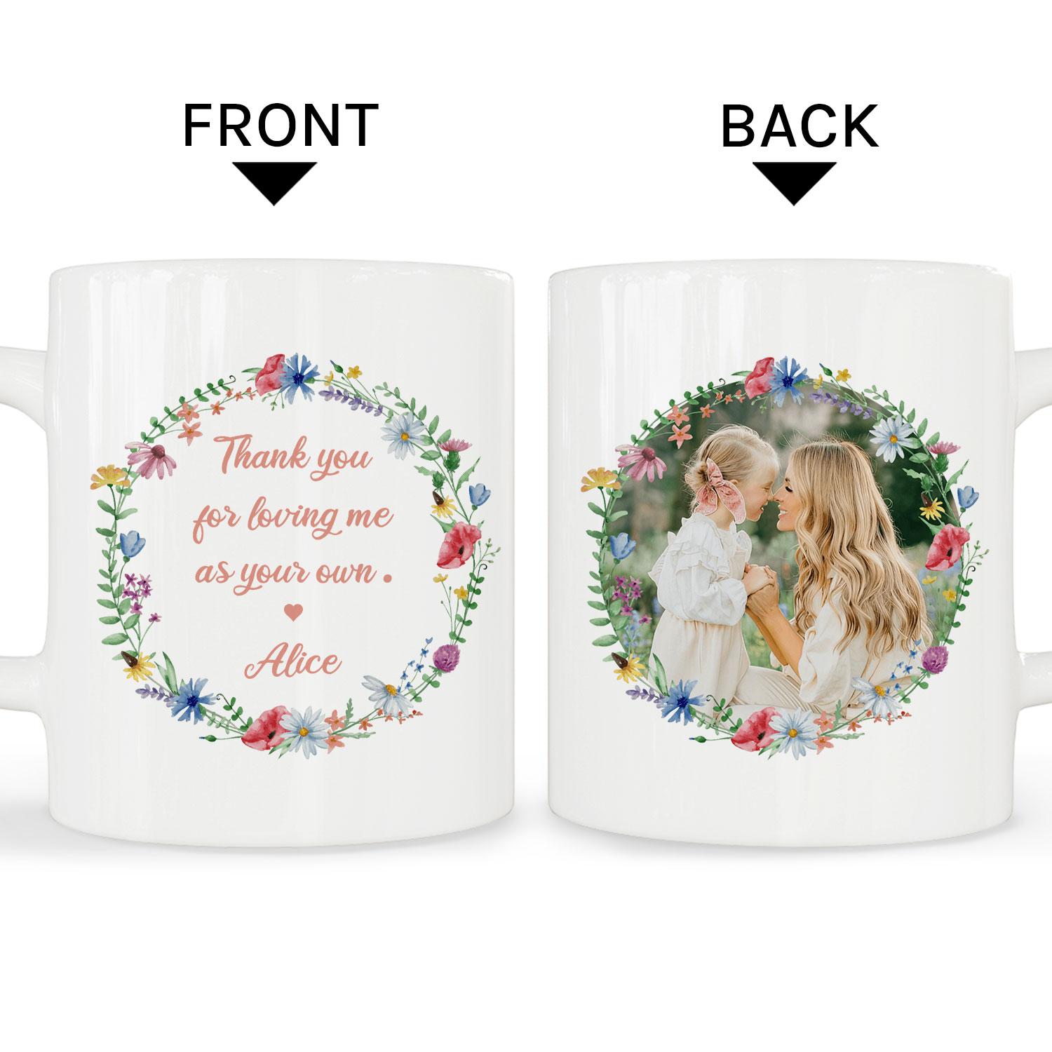 Thank You For Loving Me As Your Own - Personalized Mother's Day, Birthday, Valentine's Day or Christmas gift For Bonus Mom - Custom Mug - MyMindfulGifts