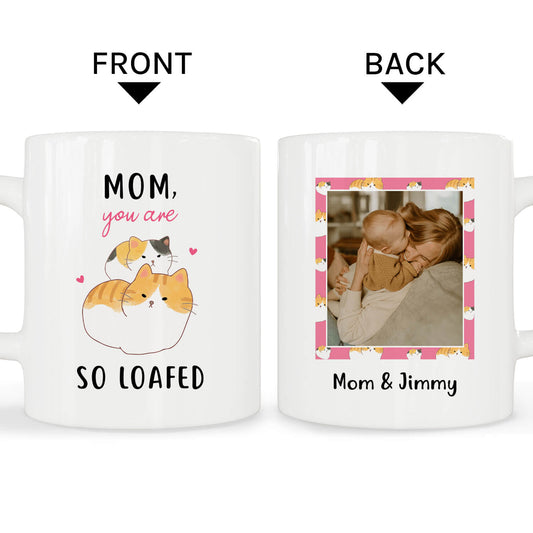 Mom You Are So Loafed - Personalized Mother's Day, Birthday, Valentine's Day or Christmas gift For Mom - Custom Mug - MyMindfulGifts