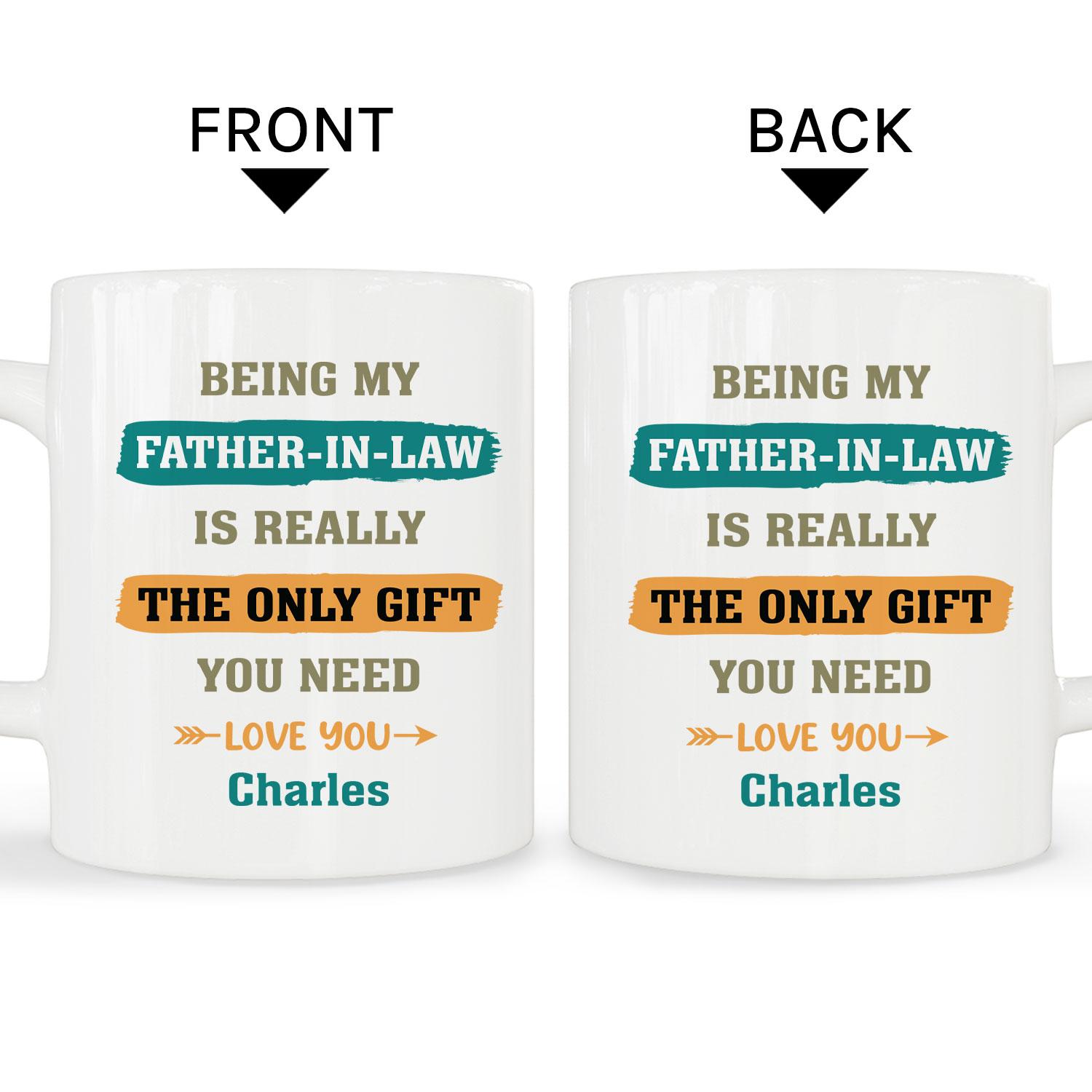Being My Father In Law Is Really The Only Gift You Need - Personalized  gift For Father In Law - Custom Mug - MyMindfulGifts