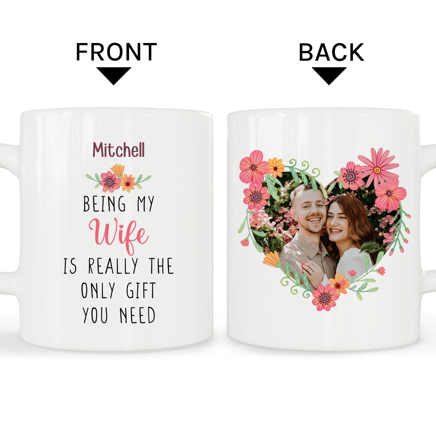 Being My Wife Is Really The Only Gift You Need - Personalized Anniversary, Valentine's Day, Birthday or Christmas gift For Wife - Custom Mug - MyMindfulGifts