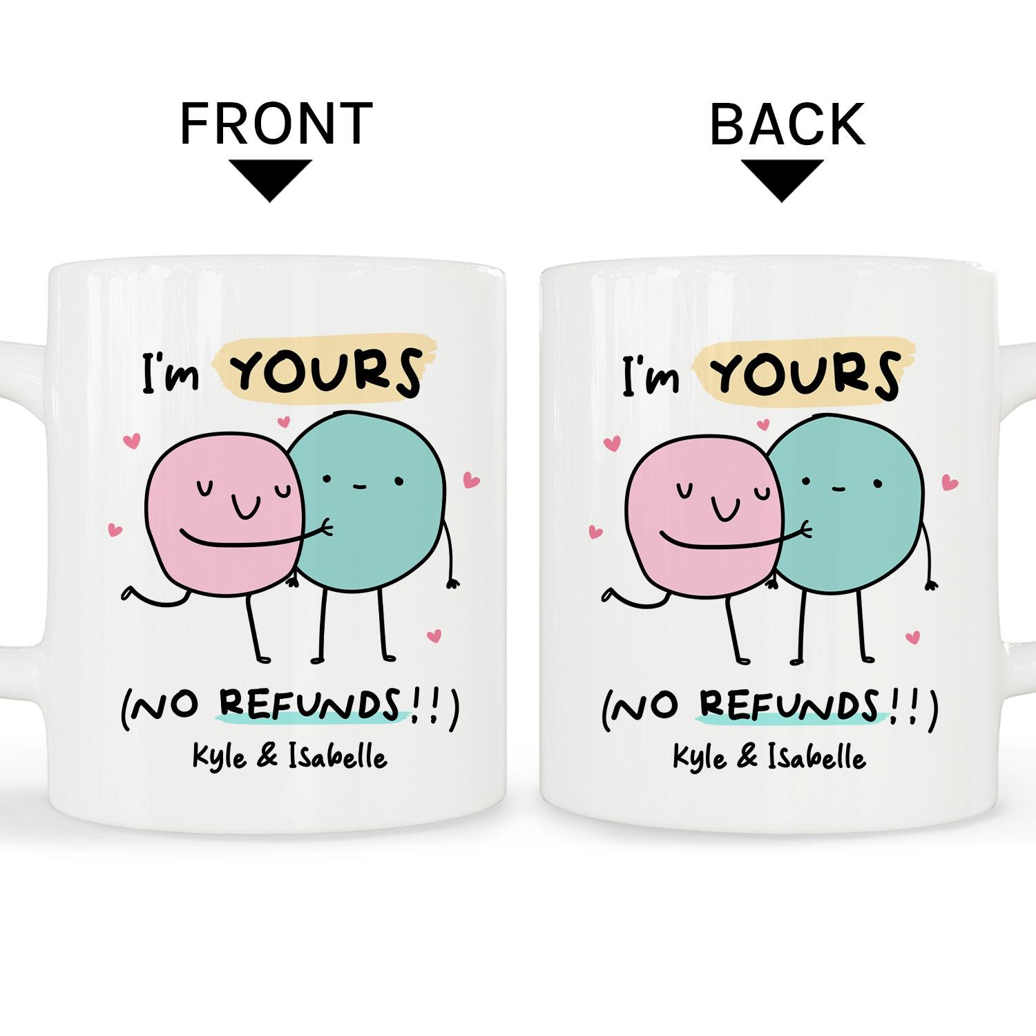 I'm Yours No Refunds - Personalized Anniversary, Valentine's Day, Birthday or Christmas gift For Him or Her - Custom Mug - MyMindfulGifts