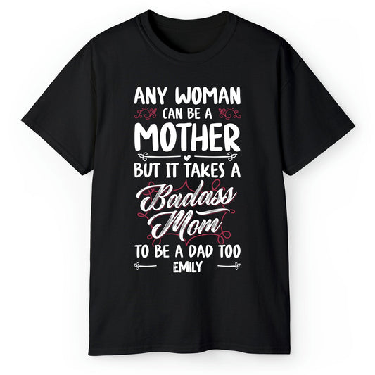 It Takes A Badass Mom To Be A Dad Too - Personalized  gift For Single Mom - Custom Tshirt - MyMindfulGifts
