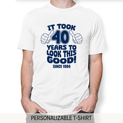 It Took 40 Years To Look This Good - Personalized 40th Birthday gift For 40 Year Old - Custom Tshirt - MyMindfulGifts