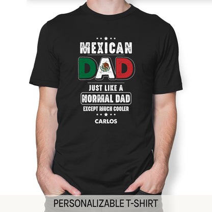 Just Like A Normal Dad Except Much Cooler - Personalized  gift For Mexican Dad - Custom Tshirt - MyMindfulGifts