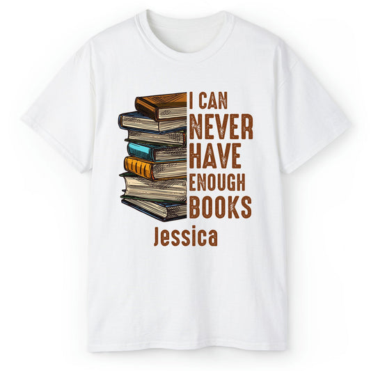 I Can Never Have Enough Books - Personalized  gift For Book Lovers - Custom Tshirt - MyMindfulGifts