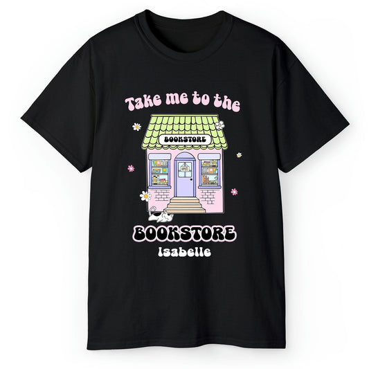 Take Me To The Bookstore - Personalized  gift For Book Lovers - Custom Tshirt - MyMindfulGifts