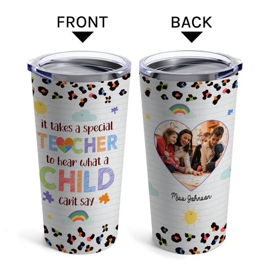 It Takes A Special Teacher To Hear What A Child Can't Say - Personalized Teachers' Day, Birthday or Christmas gift For Special Education Teacher - Custom Tumbler - MyMindfulGifts