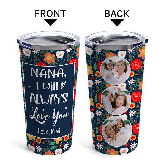 I Will Always Love You - Personalized Mother's Day, Birthday, Valentine's Day or Christmas gift For Grandma - Custom Tumbler - MyMindfulGifts