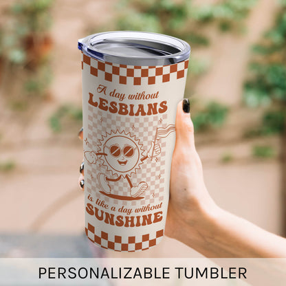 A Day Without Lesbians Is Like A Day Without Sunshine - Personalized  gift For Lesbian - Custom Tumbler - MyMindfulGifts