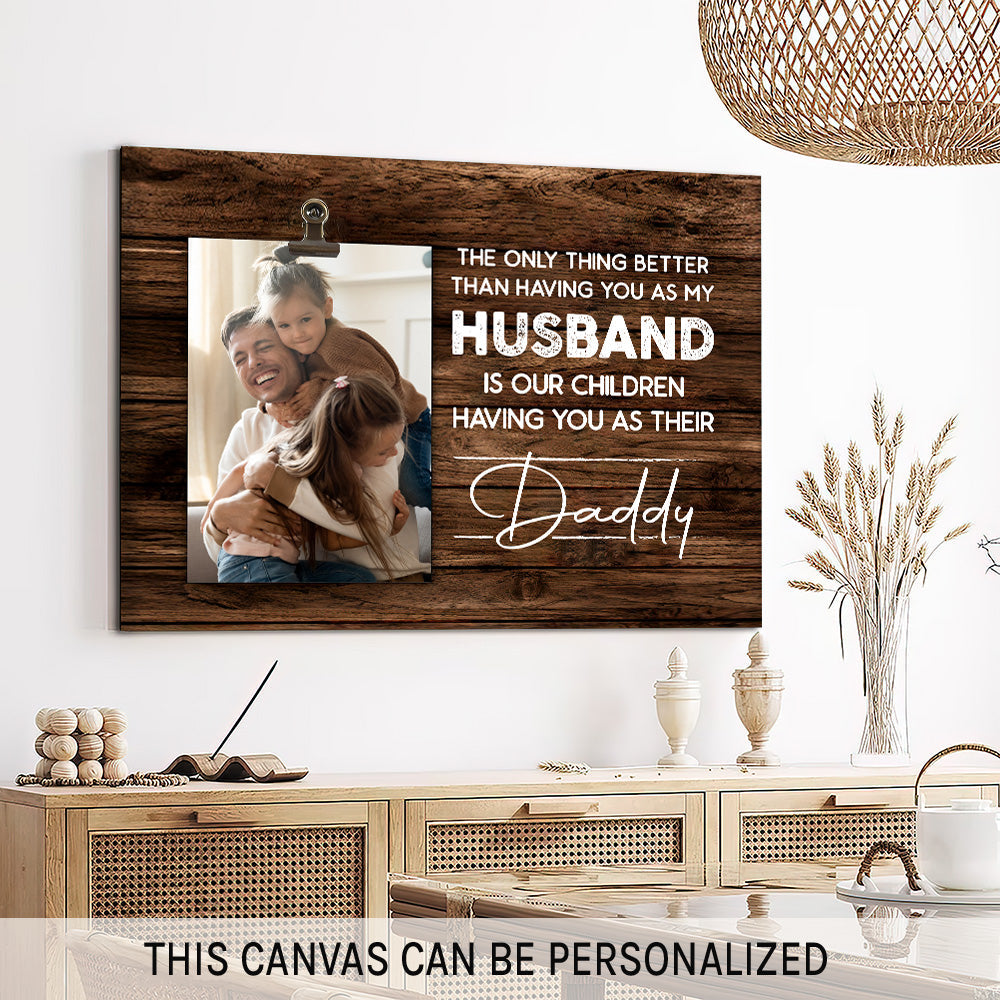 The only thing better than having you as my husband  - Personalized Father's Day or Birthday gift for Dad - Custom Canvas Print - MyMindfulGifts