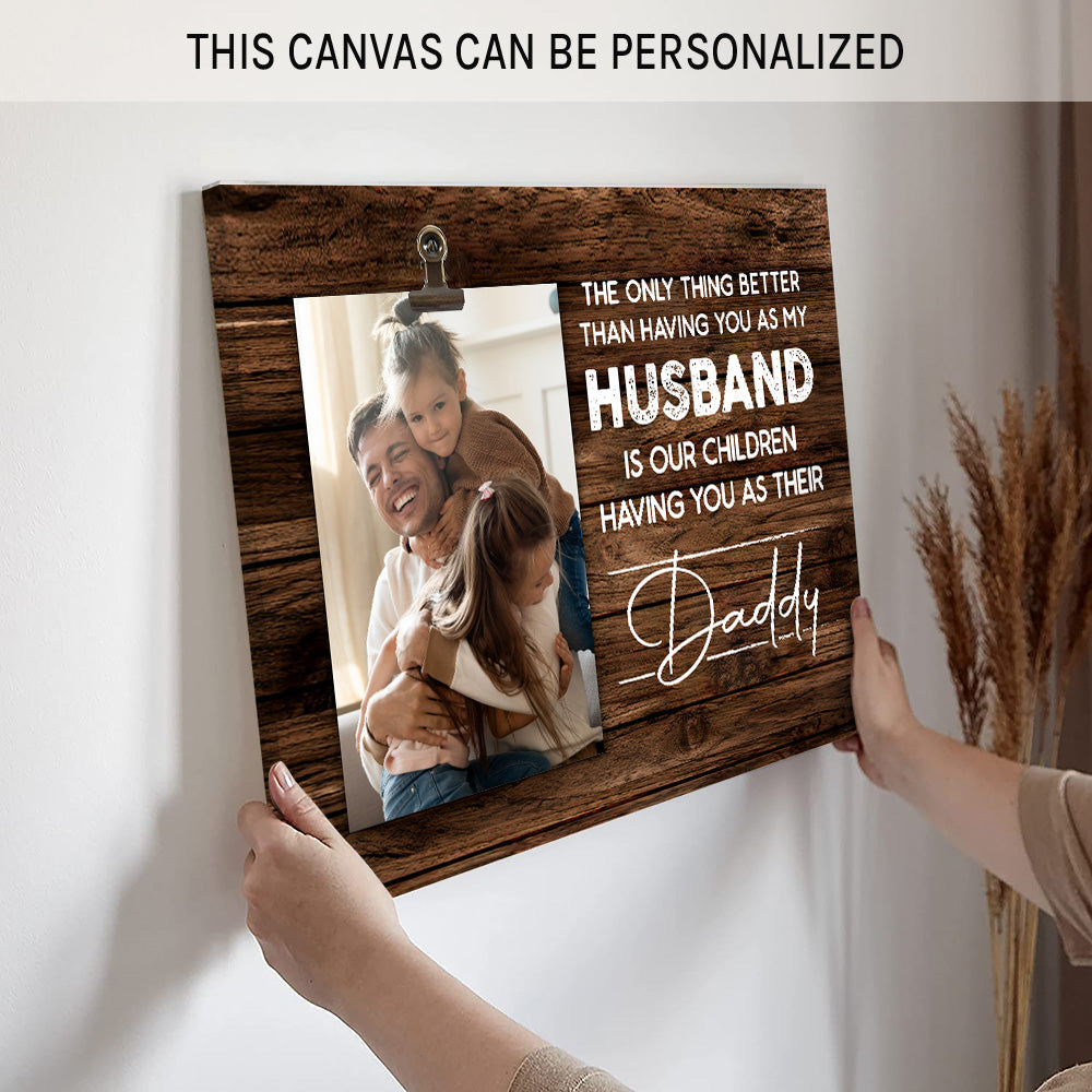 The only thing better than having you as my husband  - Personalized Father's Day or Birthday gift for Dad - Custom Canvas Print - MyMindfulGifts