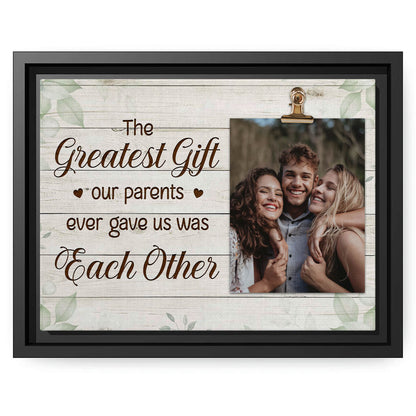 The Greatest Gifts Our Parents Ever Gave Us Was Each Other - Personalized Birthday or Christmas gift For Siblings - Custom Canvas Print - MyMindfulGifts