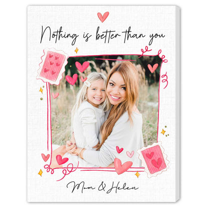 Nothing Is Better Than You - Personalized Mother's Day, Valentine's Day, Birthday or Christmas gift For Mom or Daughter - Custom Canvas Print - MyMindfulGifts