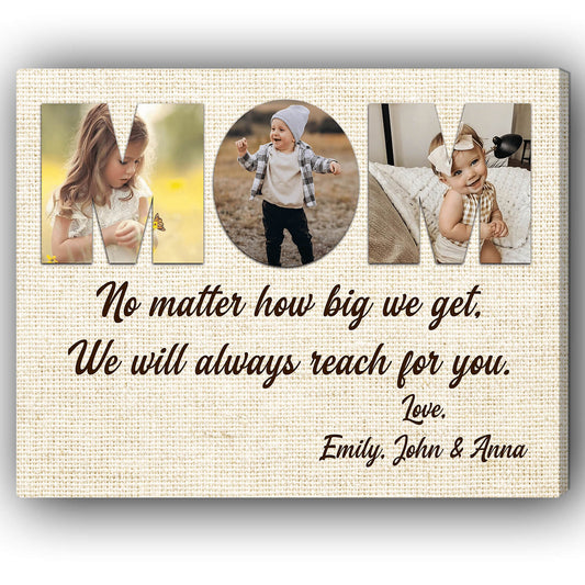 Mom, No Matter How Big We Get, We Will Always Reach For You  - Personalized Mother's Day And Birthday Gift For Mom - Custom Canvas Print - Mymindfulgifts
