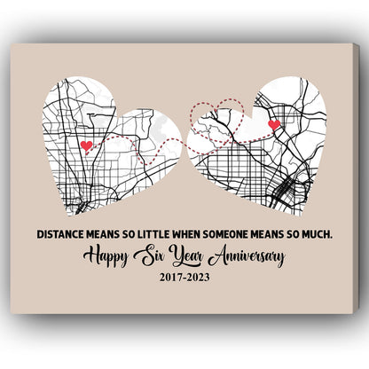 Six Year Anniversary Distance Means So Little Map - Personalized 6 Year Anniversary gift for Long Distance Boyfriend or Girlfriend - Custom Canvas Print - MyMindfulGifts