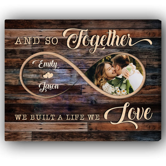 And So Together We Built A Life We Love Infinity Symbol - Personalized Anniversary or Valentine's Day gift For Husband or Wife - Custom Canvas Print - MyMindfulGifts