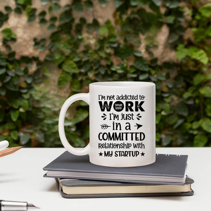 I'm not addicted to work; I'm just in a committed relationship with my startup. - Personalized Birthday gift for Startup Founder - Custom Mug - MyMindfulGifts