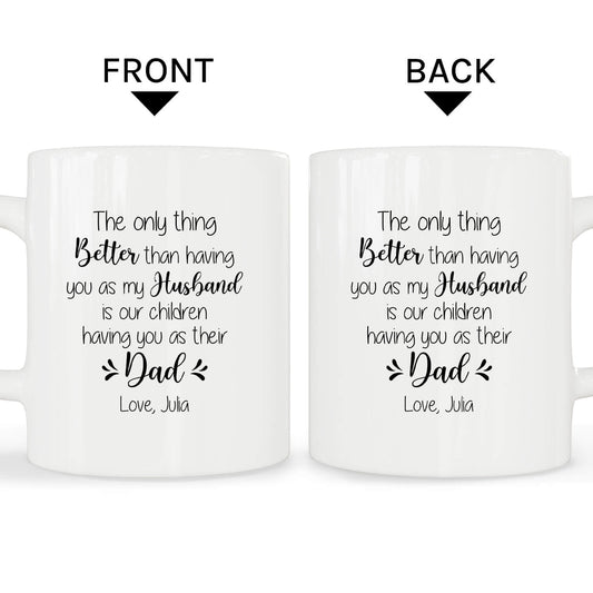 The only thing better than having you as my husband  - Personalized Father's Day or Birthday gift for Dad - Custom Mug - MyMindfulGifts