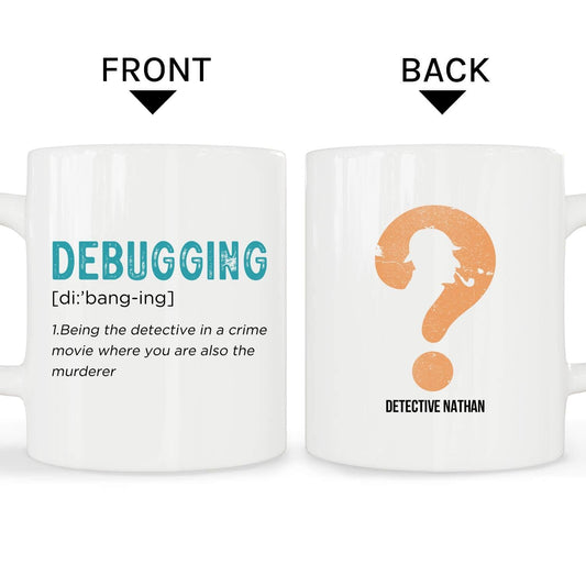 Debugging: Being A Detective In A Crime Movie - Personalized All occasions gift for Software Engineer - Custom Mug - MyMindfulGifts