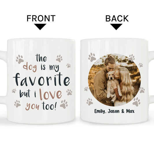 The Dog Is My Favorite But I Love You Too - Personalized Anniversary, Valentine's Day, Birthday or Christmas gift For Him or Her - Custom Mug - MyMindfulGifts