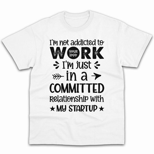 I'm not addicted to work; I'm just in a committed relationship with my startup. - Personalized Birthday gift for Startup Founder - Custom Tshirt - MyMindfulGifts