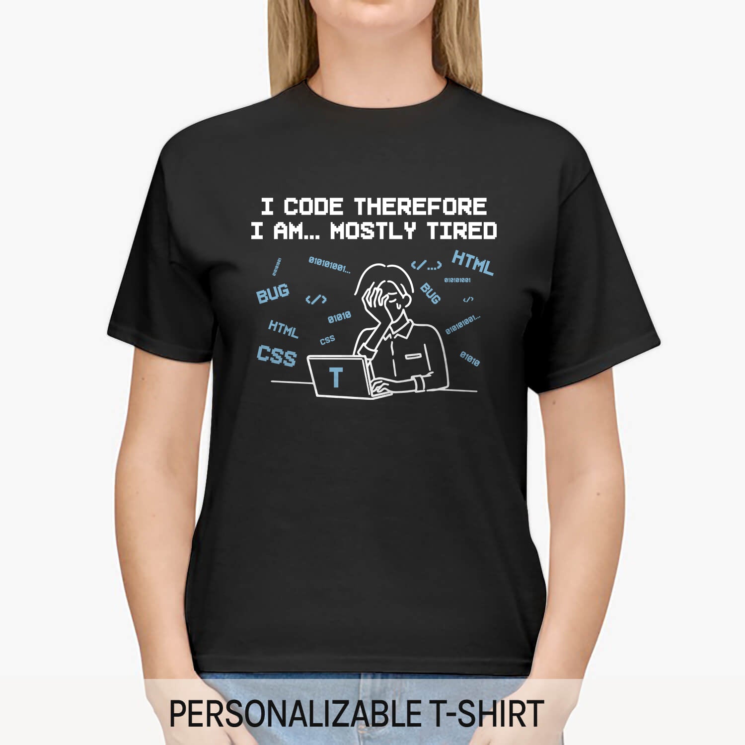 I code therefore I am... mostly tired. - Personalized Birthday gift for Software Engineer - Custom Tshirt - MyMindfulGifts