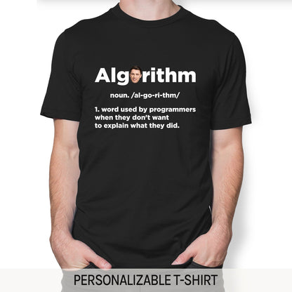 Algorithm: noun. /al-go-ri-thm/ 1. word used by programmers when they don't want to explain what they did. - Personalized Birthday gift for Software Engineer - Custom Tshirt - MyMindfulGifts