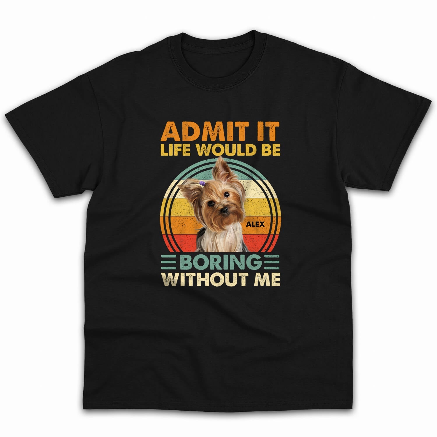 Life Would Be Boring Without Me - Personalized Birthday or Christmas gift for Dog Lovers - Custom Tshirt - MyMindfulGifts