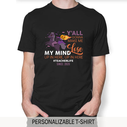 Y'all Gonna Make Me Lose My Mind - Personalized Halloween gift for Teacher - Custom Tshirt - MyMindfulGifts
