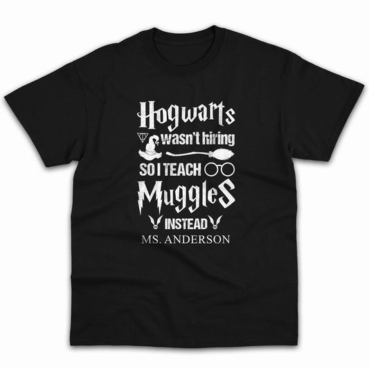 Hogwarts Wasn't Hiring So I Teach Muggles Instead - Personalized Halloween gift for Teacher - Custom Tshirt - MyMindfulGifts