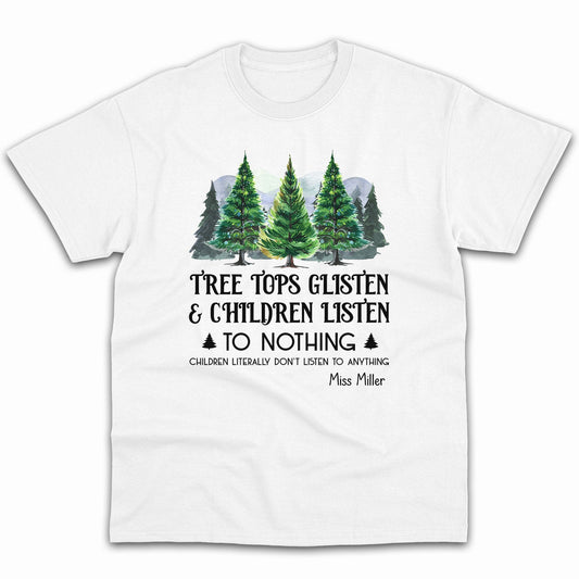 Tree Tops Glisten And Children Listen To Nothing - Personalized Christmas gift for Teacher or Mom - Custom Tshirt - MyMindfulGifts