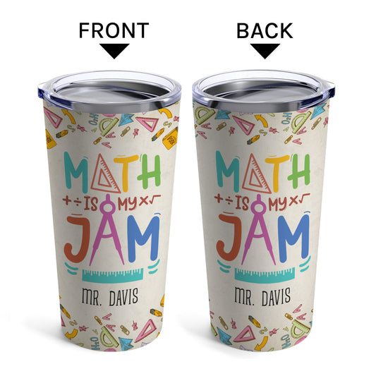 Math Is My Jam - Personalized Teacher's Day, Birthday or Christmas gift For Math Teacher - Custom Tumbler - MyMindfulGifts