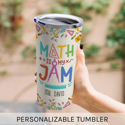 Math Is My Jam - Personalized Teacher's Day, Birthday or Christmas gift For Math Teacher - Custom Tumbler - MyMindfulGifts