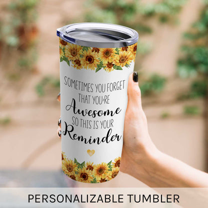 Sometimes You Forget That You're Awesome - Personalized  gift For Friends - Custom Tumbler - MyMindfulGifts